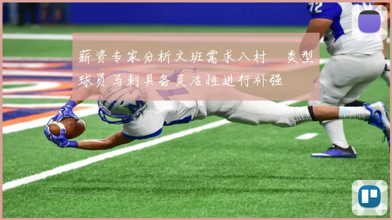 薪资专家分析文班需求八村塁类型球员马刺具备灵活性进行补强
